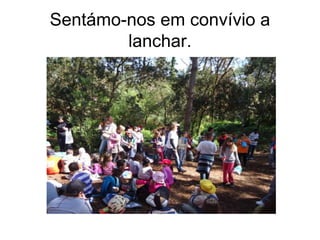 Sentámo-nos em convívio a
lanchar.
 
