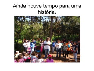 Ainda houve tempo para uma
história.
 