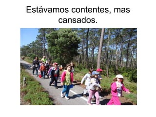 Estávamos contentes, mas
cansados.
 