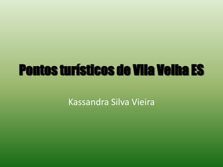 Pontos turísticos de Vila Velha ES

         Kassandra Silva Vieira
 