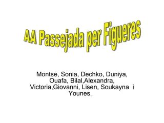 Montse, Sonia, Dechko, Duniya, Ouafa, Bilal,Alexandra, Victoria,Giovanni, Lisen, Soukayna  i Younes.  AA Passejada per Figueres 