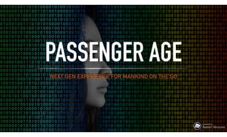 NEXT GEN EXPERIENCE FOR MANKIND ON THE GO
PASSENGER AGE
powered by  
Awesm Ventures
 