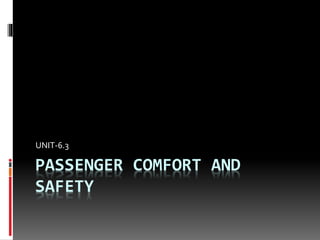 PASSENGER COMFORT AND
SAFETY
UNIT-6.3
 