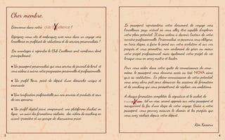 Cher membre,
Bienvenue dans notre !
Rejoignez-nous vite et embarquez avec nous dans un voyage vers
l’excellence en profitant de réductions et de services personnalisés !
Les avantages à rejoindre le Club Excellence sont nombreux dont
principalement:
Un passeport personnalisé, qui vous servira de journal de bord et
vous aidera à suivre votre progression personnelle et professionnelle.
Un profil Nova, point de départ d’une démarche unique et
innovante
Une tarification préférentielle sur nos services et produits et ceux
de nos sponsors.
Un profil digital privé, comprenant: une plateforme d’achat en
ligne, un suivi des formations réalisées, des vidéos de coaching en
avant-première et un groupe de discussions privé.
Le passeport représentera votre document de voyage vers
l’excellence, pays virtuel où vous allez être capable d’explorer
votre plein potentiel. Il vous aidera à devenir l’acteur de votre
carrière professionnelle. Personnalisé, ce parcours vous obligera,
en trois étapes, à faire le point sur votre évolution et sur vos
progrès et vous permettra, non seulement de gérer au mieux
votre projet professionnel, mais également votre projet de vie
lorsque vous en serez maître et leader.
Pour vous aider dans votre quête de connaissance de vous-
même, le passeport vous donnera accès au test NOVA ainsi
qu’à sa restitution… En pleine connaissance de votre potentiel,
vous serez alors prêt pour démarrer les sessions de formation
et de coaching qui vous permettront de réaliser vos ambitions.
A chaque formation complétée, la signature et le cachet de
, tel un visa, seront apposés sur votre passeport et
marqueront la fin d’une étape de votre voyage. Grâce à votre
passeport, vous pourrez mesurer le chemin et les progrès que
vous avez réalisés depuis votre départ.
Rim Kassous
3 4
 