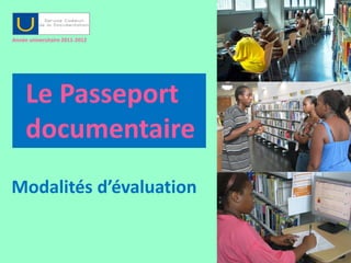 Année universitaire 2011-2012




     Le Passeport
     documentaire
Modalités d’évaluation


                                1
 