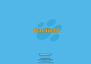 Laissez-vous surprendre ! 
www.dargaud.com 
www.bandgee.com/garfield 
© Paws, All right reserved. 
“Garfield TV series” © 2014 – Dargaud Media. 
