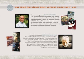 Une série qui réunit deux auteurs cultes du 9e
art
Un dessin virtuose signé Grzegorz Rosinski 	
dont les débuts de “Thorgal” propulsent la carrière sur orbite.
Suivront “Complainte des landes perdues”, avec Jean Dufaux, “Le
Grand pouvoir du Chinkel”, sur un scénario de Van Hamme ou
“Hans”, avec Duchâteau. Désireux d’avancer dans sa quête
de représentation de la matière, il abandonne ensuite la plume
pour la peinture à l’huile et signe “La vengeance du comte
Skarbek”, sur une histoire d’Yves Sente avec qui il a repris
“Thorgal” avec cette technique...
Un scénario imaginé par Jean Van Hamme 	
à qui l’on doit un nombre incroyable de séries devenues
autant de succès retentissants. Il est capable de passer du
folklore nordique de “Thorgal” à l’espionnage moderne
de “XIII” ou “Largo Winch”, ou de reprendre avec brio
un monument tel que “Blake et Mortimer”. Jean Van
Hamme reste une pierre angulaire du 9e
art. En attestent
ses multiples prix et autres décorations officielles.
 