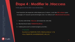 PourquoietcommentpasservotresiteWordPressenHTTPS
MeetupWordPress–Rennes–06/02/2017 Étape 4 : Modifier le .htaccess
Votre grand ami le SEO vous remerciera…
11
Il est important de respecter cette étapes pour 2 raisons : avoir des URLs uniques pour
vos pages, et s’assurer que les échanges avec vos visiteurs sont effectivement sécurisés.
1. Ouvrez votre fichier .htaccess (à la base de votre site)
2. Recherchez le texte # BEGIN WordPress
3. Insérez juste avant ce texte les lignes suivantes :
# Force SSL
RewriteCond %{SERVER_PORT} ^80$ RewriteRule ^(.*)$
https://%{SERVER_NAME}%{REQUEST_URI} [L,R]
 
