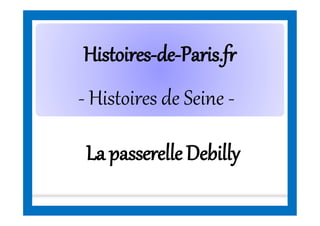 HistoiresHistoires--dede--Paris.frParis.fr
- Histoires de Seine -
La passerelle Debilly
 