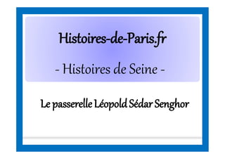 HistoiresHistoires--dede--Paris.frParis.fr
- Histoires de Seine -
Le passerelleLéopoldSédar Senghor
 