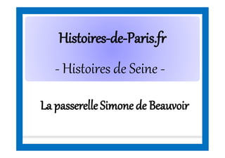 HistoiresHistoires--dede--Paris.frParis.fr
- Histoires de Seine -
La passerelleSimonede Beauvoir
 