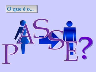 P A S E S O que é o... ? 