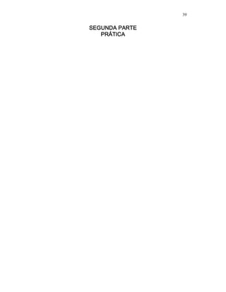 39
SEGUNDA PARTESEGUNDA PARTESEGUNDA PARTESEGUNDA PARTE
PRÁTICAPRÁTICAPRÁTICAPRÁTICA
 