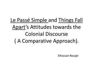 Le Passé Simple and ThingsFallApart’s Attitudes towards the Colonial Discourse( A Comparative Approach). Elhassan Rouijel 