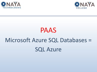 PAAS 
Microsoft Azure SQL Databases = 
SQL Azure 
 