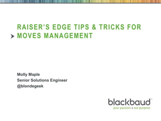 Raiser’s edge tips & tricks for moves management Molly Maple Senior Solutions Engineer @blondegeek 