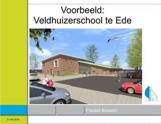 Voorbeeld:
             Veldhuizerschool te Ede




                         Passief  Bouwen
21-04-2010
 