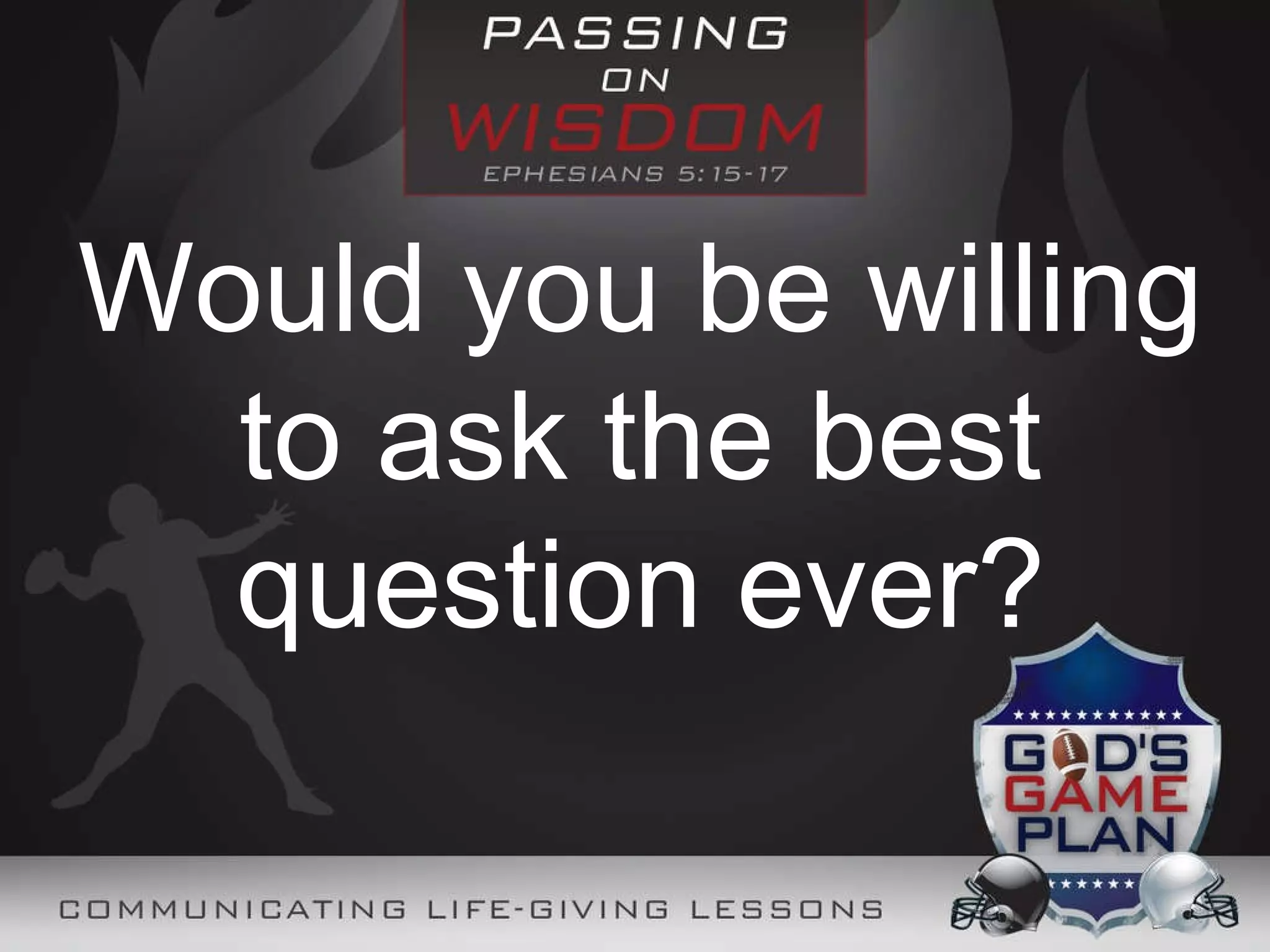 Would you be willing to ask the best question ever?