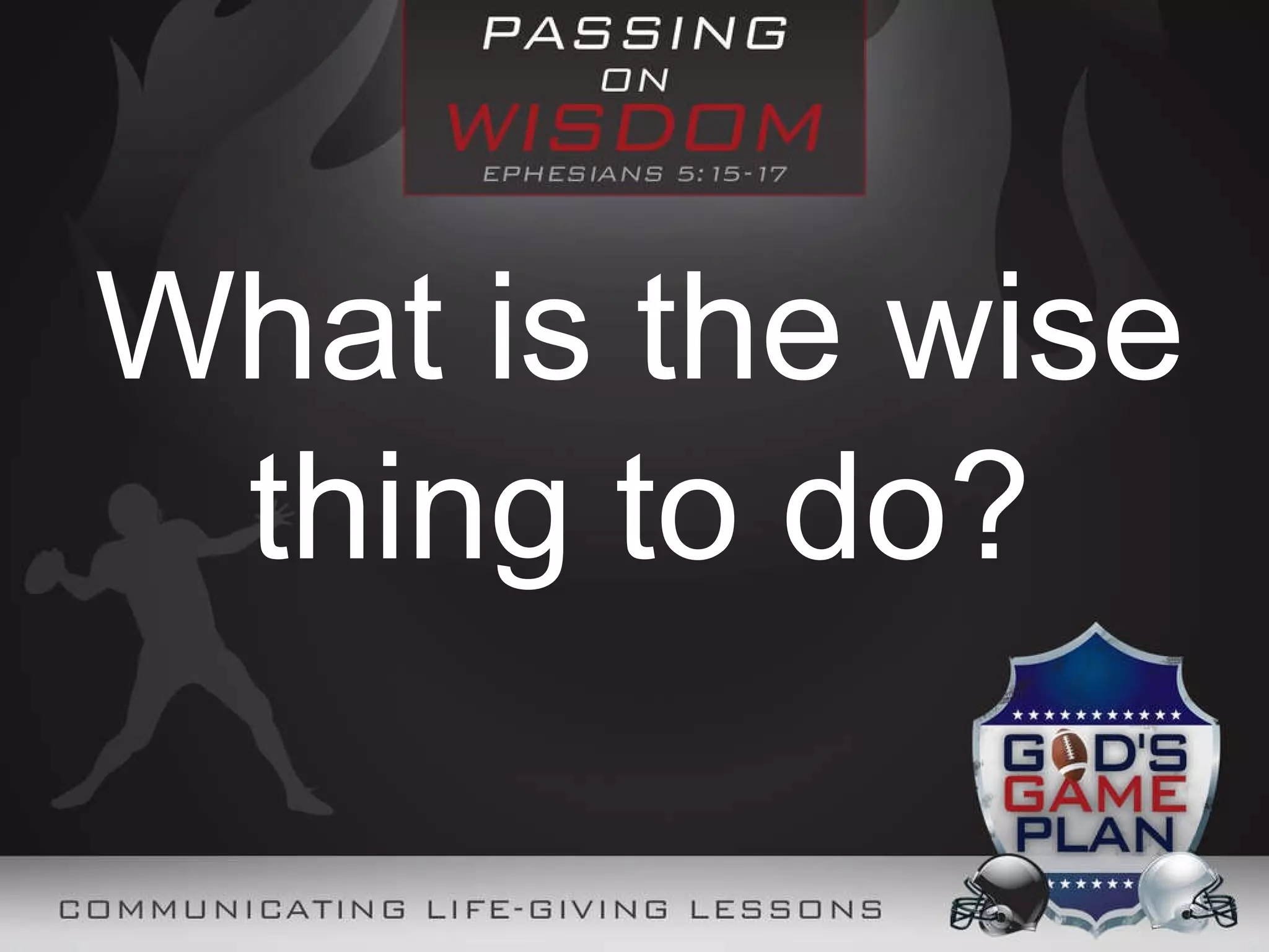 What is the wise thing to do?