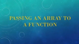 PASSING AN ARRAY TO
A FUNCTION
 