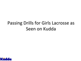 Passing	
  Drills	
  for	
  Girls	
  Lacrosse	
  as	
  
Seen	
  on	
  Kudda	
  
 