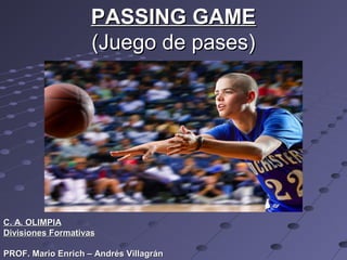 PASSING GAME
                    (Juego de pases)




C. A. OLIMPIA
Divisiones Formativas

PROF. Mario Enrich – Andrés Villagrán
 