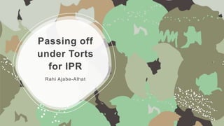 Passing off
under Torts
for IPR
Rahi Ajabe-Alhat
 