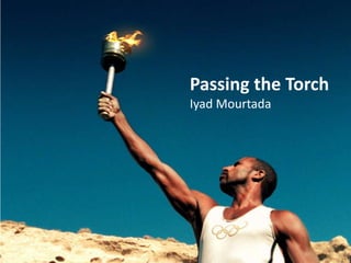 Passing the Torch
Iyad Mourtada

 