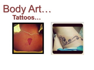 Body Art…
 Tattoos…
 