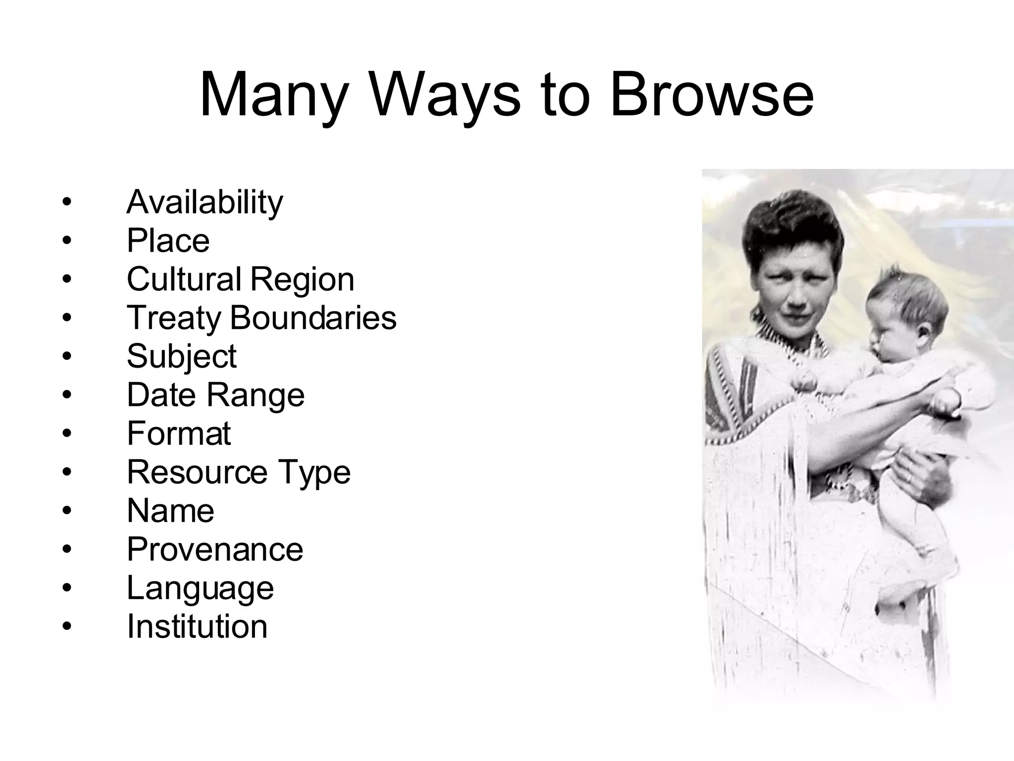 Many Ways to Browse Availability  Place  Cultural Region  Treaty Boundaries  Subject  Date Range  Format  Resource Type  Name  Provenance  Language  Institution  