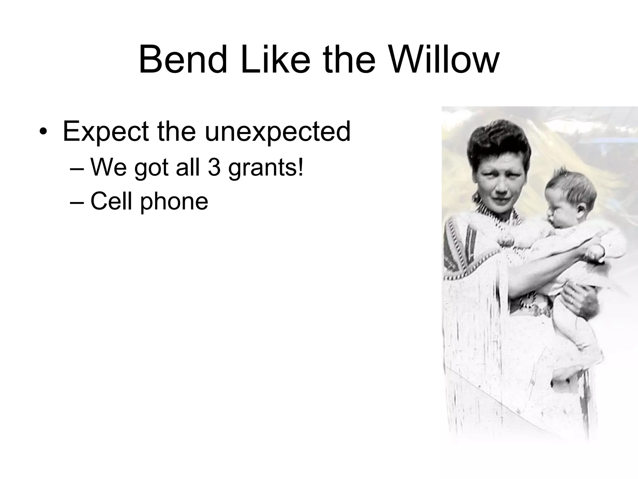 Bend Like the Willow Expect the unexpected We got all 3 grants! Cell phone 