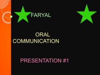 FARYAL
ORAL
COMMUNICATION
PRESENTATION #1
 
