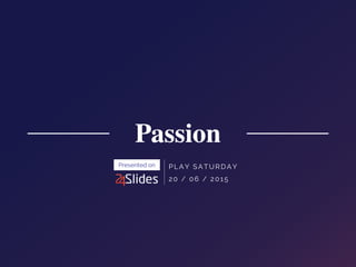 PLAY SATURDAY
20 / 06 / 2015
Presented on
 