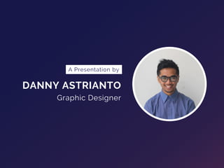 DANNY ASTRIANTO
Graphic Designer
A Presentation by
 