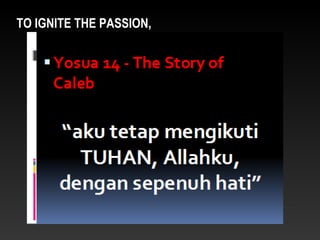 TO IGNITE THE PASSION,
 