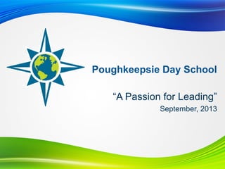 Poughkeepsie Day School
“A Passion for Leading”
September, 2013
 