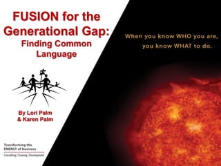 FUSION for the
Generational Gap:
Finding Common
Language

By Lori Palm
& Karen Palm

 