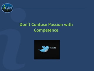 Don’t Confuse Passion with
Competence
 