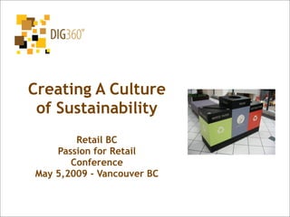 Creating A Culture
 of Sustainability
        Retail BC
    Passion for Retail
       Conference
May 5,2009 - Vancouver BC
 