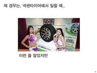 37
제 경우는, 넥센타이어에서 일할 때..
이런 줄 알았지만
 