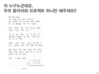 41
저 누구누군데요,
우리 동아리와 프로젝트 하나만 해주세요!!
 