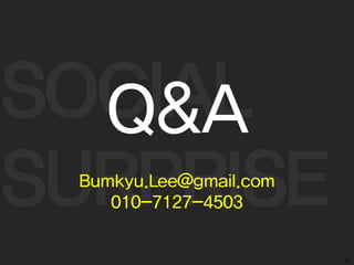 SOCIAL
SURPRISE
60
Q&A
Bumkyu.Lee@gmail.com
010-7127-4503
 
