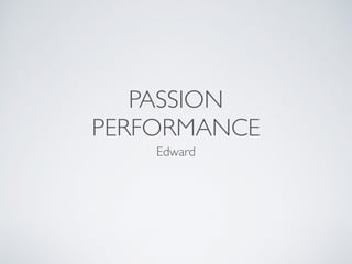 PASSION
PERFORMANCE
Edward
 