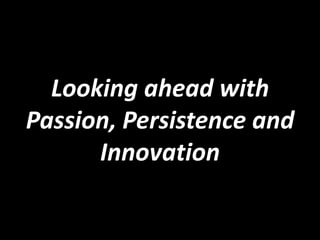 Looking ahead with Passion, Persistence and Innovation  