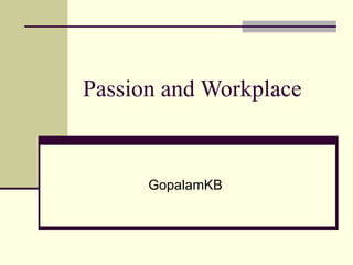 Passion and Workplace GopalamKB 
