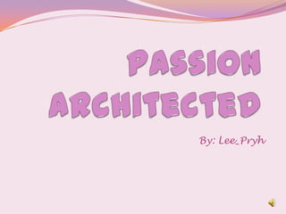 PassionArchitected By: Lee_Pryh 