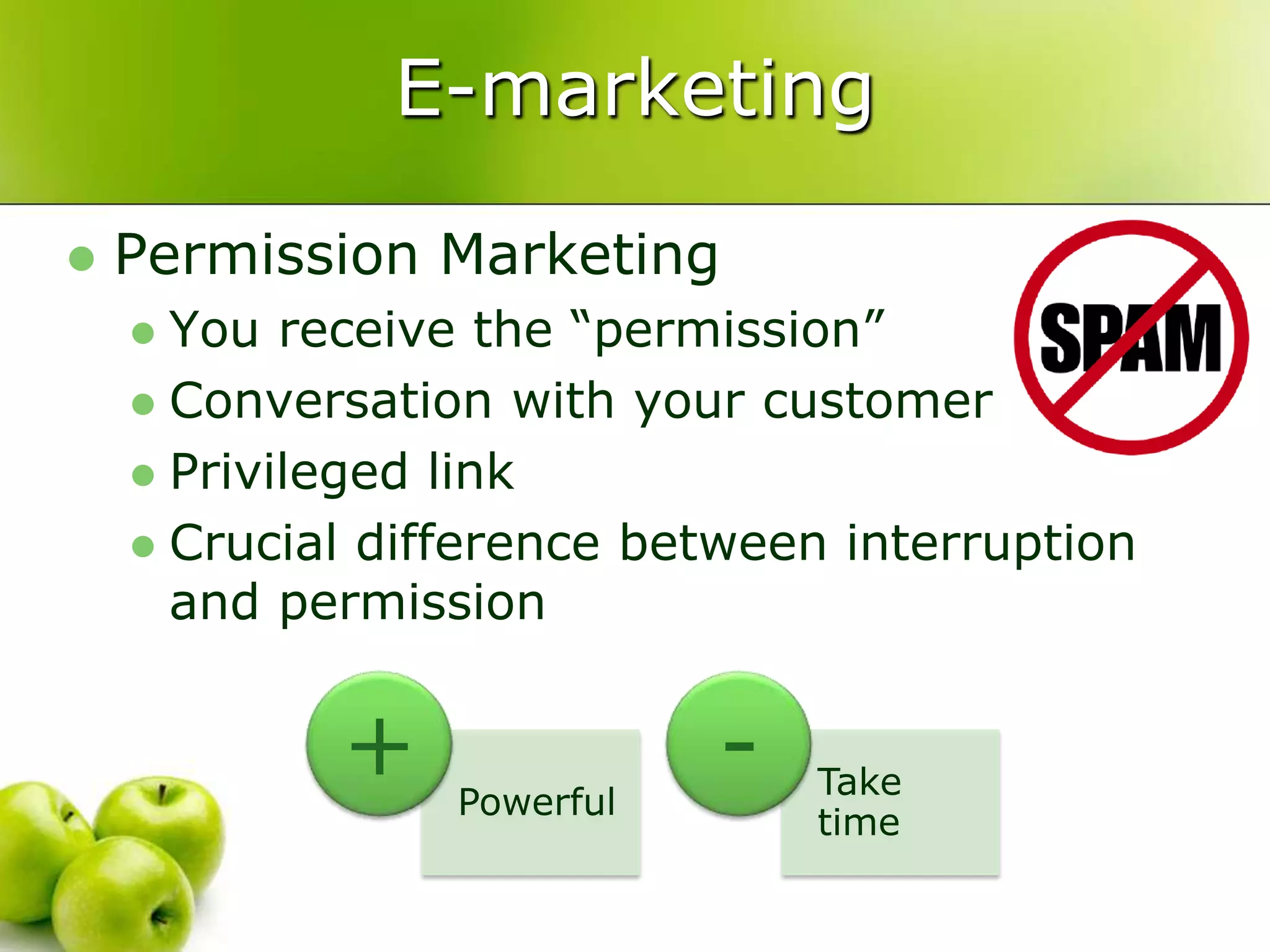 E-marketingPermission MarketingYou receive the “permission”Conversation with your customerPrivileged linkCrucial difference between interruption and permission