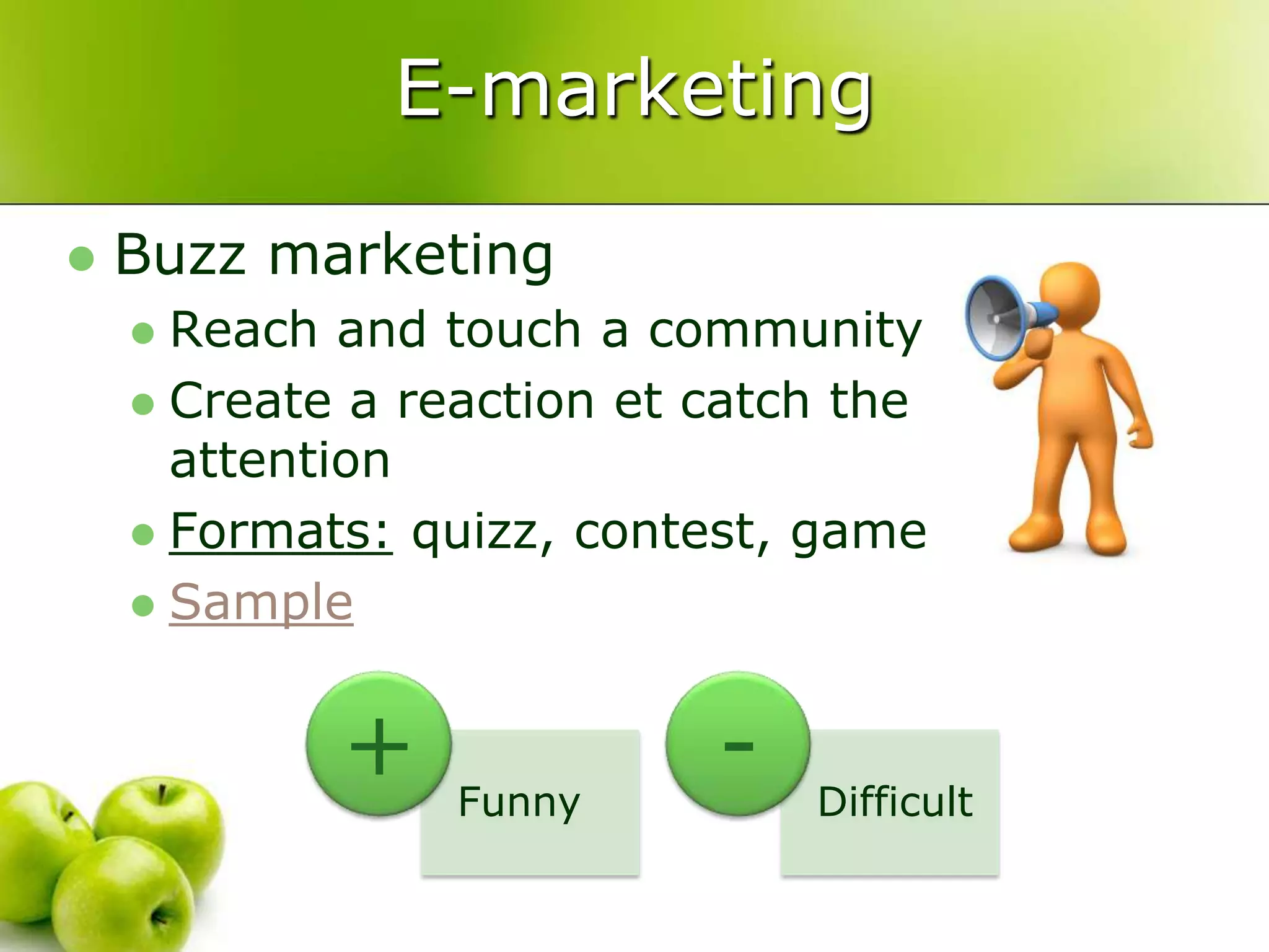 E-marketingBuzz marketingReach and touch a communityCreate a reaction et catch the attentionFormats:quizz, contest, game Sample