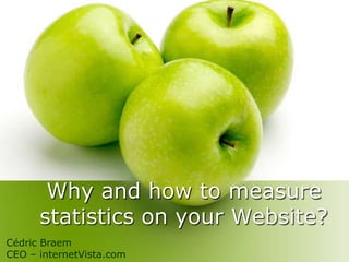 Why and how to measure statistics on your Website? Cédric Braem CEO – internetVista.com 