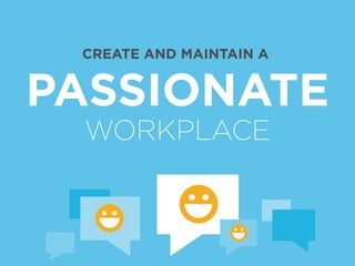 WORKPLACE
PASSIONATE
CREATE AND MAINTAIN A
 